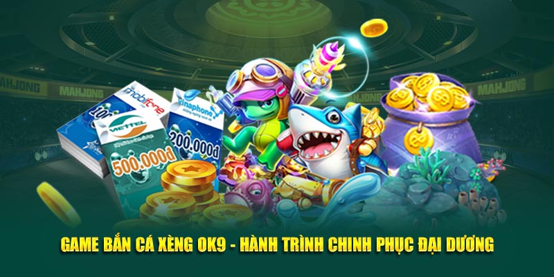 Game Bắn Cá Xèng OK9 - Hành Trình Chinh Phục Đại Dương